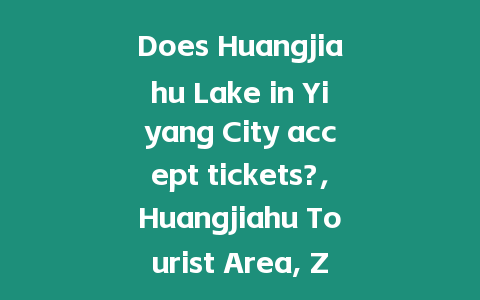 Does Huangjiahu Lake in Yiyang City accept tickets?，Huangjiahu Tourist Area, Ziyang District, Yiyang