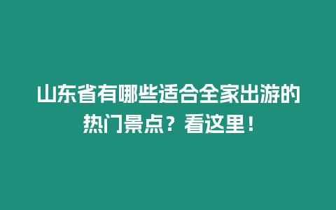 山東省有哪些適合全家出游的熱門景點？看這里！