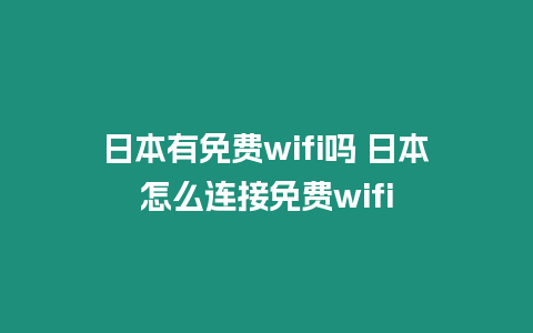 日本有免費wifi嗎 日本怎么連接免費wifi