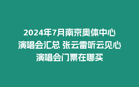 2024年7月南京奧體中心演唱會(huì)匯總 張?jiān)评茁?tīng)云見(jiàn)心演唱會(huì)門(mén)票在哪買