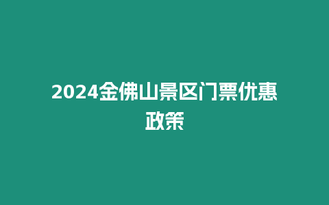 2024金佛山景區(qū)門票優(yōu)惠政策