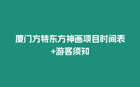 廈門方特東方神畫項(xiàng)目時(shí)間表+游客須知