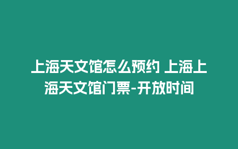 上海天文館怎么預約 上海上海天文館門票-開放時間