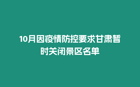 10月因疫情防控要求甘肅暫時關閉景區名單