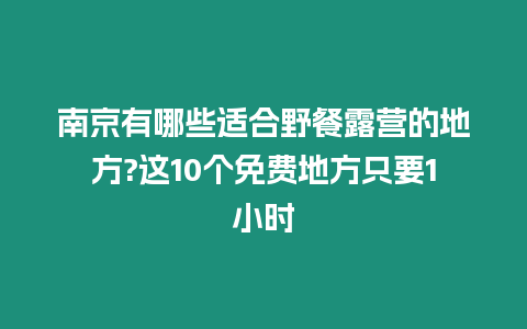 南京有哪些適合野餐露營的地方?這10個免費地方只要1小時