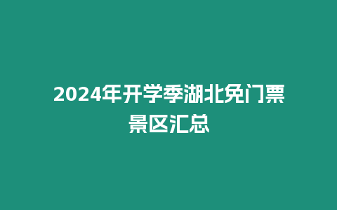 2024年開學季湖北免門票景區匯總