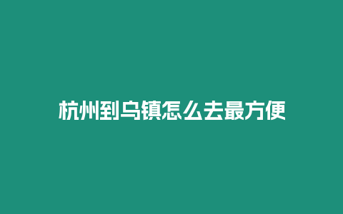 杭州到烏鎮怎么去最方便