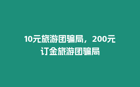 10元旅游團(tuán)騙局，200元訂金旅游團(tuán)騙局