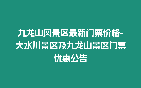 九龍山風(fēng)景區(qū)最新門(mén)票價(jià)格-大水川景區(qū)及九龍山景區(qū)門(mén)票優(yōu)惠公告