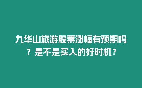 九華山旅游股票漲幅有預期嗎？是不是買入的好時機？