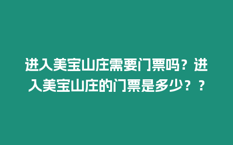 進入美寶山莊需要門票嗎？進入美寶山莊的門票是多少？？