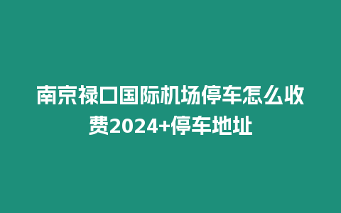 南京祿口國際機(jī)場停車怎么收費(fèi)2024+停車地址