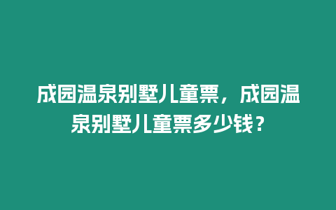 成園溫泉別墅兒童票，成園溫泉別墅兒童票多少錢？