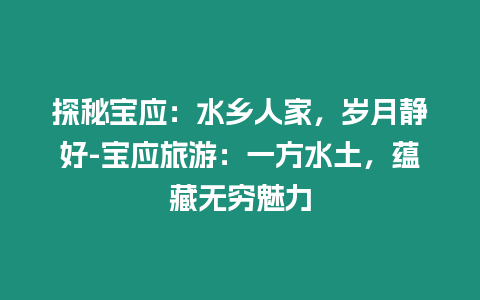 探秘寶應：水鄉人家，歲月靜好-寶應旅游：一方水土，蘊藏無窮魅力