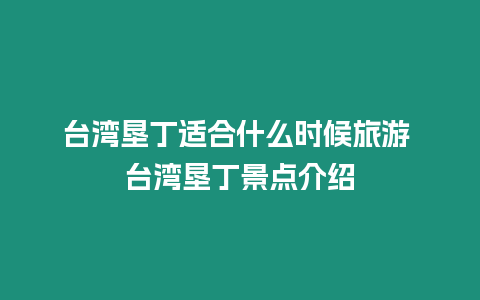 臺灣墾丁適合什么時候旅游 臺灣墾丁景點介紹