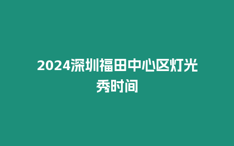 2024深圳福田中心區燈光秀時間