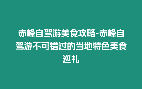 赤峰自駕游美食攻略-赤峰自駕游不可錯(cuò)過(guò)的當(dāng)?shù)靥厣朗逞捕Y