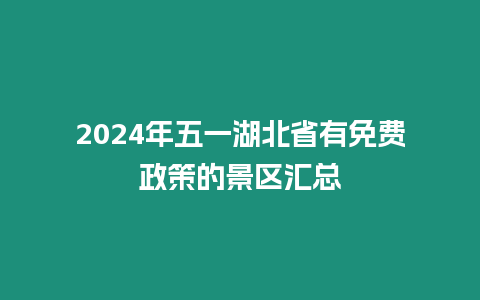 2024年五一湖北省有免費(fèi)政策的景區(qū)匯總