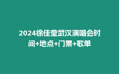 2024徐佳瑩武漢演唱會時間+地點+門票+歌單