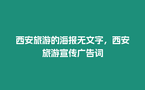 西安旅游的海報無文字，西安旅游宣傳廣告詞