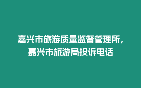 嘉興市旅游質量監督管理所，嘉興市旅游局投訴電話