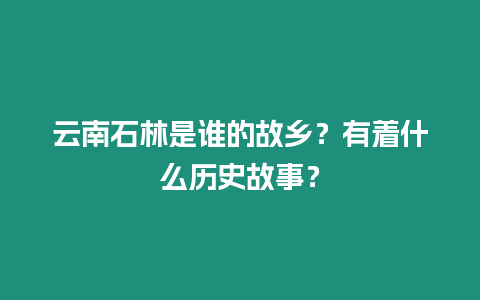 云南石林是誰的故鄉？有著什么歷史故事？