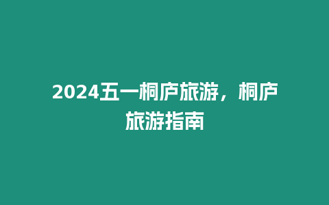 2024五一桐廬旅游，桐廬旅游指南