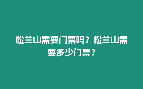 松蘭山需要門票嗎？松蘭山需要多少門票？