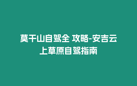 莫干山自駕全 攻略-安吉云上草原自駕指南