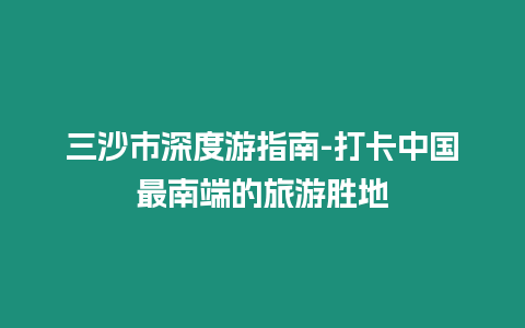 三沙市深度游指南-打卡中國最南端的旅游勝地