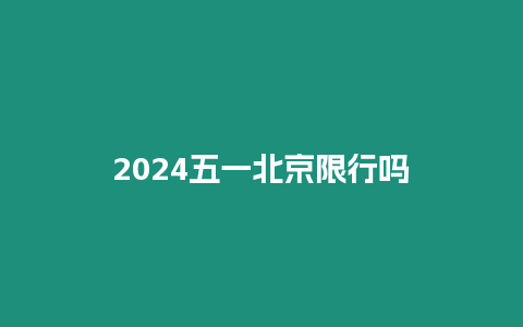 2024五一北京限行嗎