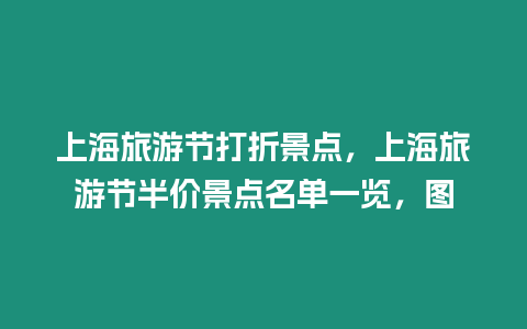 上海旅游節打折景點，上海旅游節半價景點名單一覽，圖