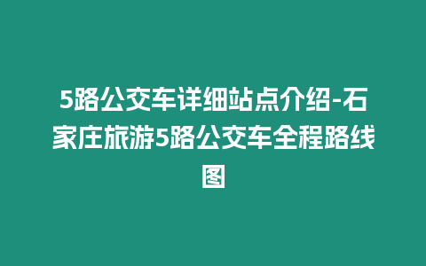 5路公交車詳細站點介紹-石家莊旅游5路公交車全程路線圖