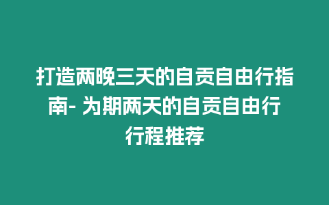 打造兩晚三天的自貢自由行指南- 為期兩天的自貢自由行行程推薦