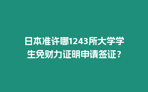 日本準許哪1243所大學學生免財力證明申請簽證？