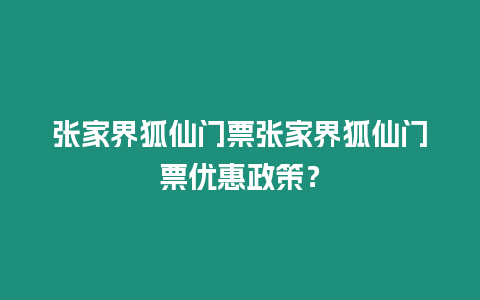 張家界狐仙門票張家界狐仙門票優惠政策？