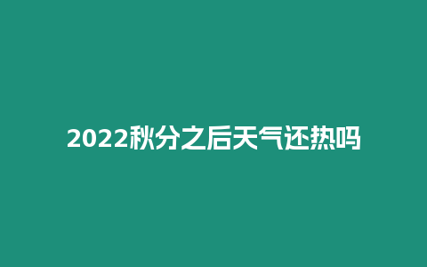 2024秋分之后天氣還熱嗎