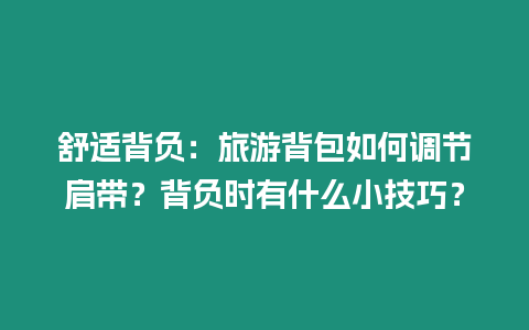 舒適背負：旅游背包如何調節肩帶？背負時有什么小技巧？