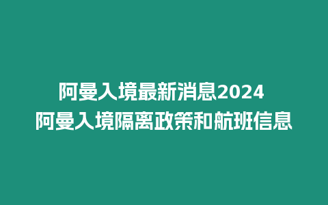 阿曼入境最新消息2024 阿曼入境隔離政策和航班信息