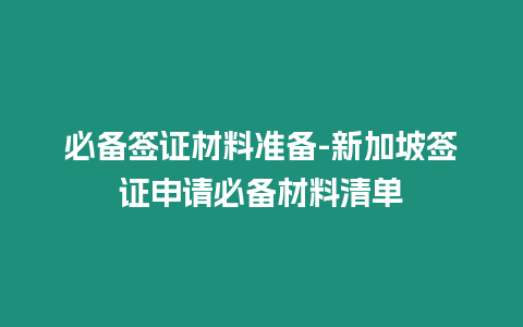 必備簽證材料準備-新加坡簽證申請必備材料清單