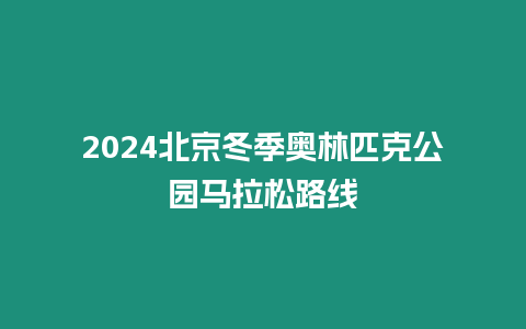 2024北京冬季奧林匹克公園馬拉松路線