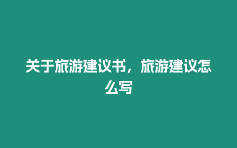 關于旅游建議書，旅游建議怎么寫