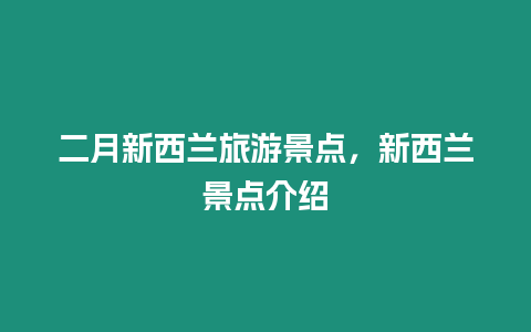 二月新西蘭旅游景點，新西蘭景點介紹