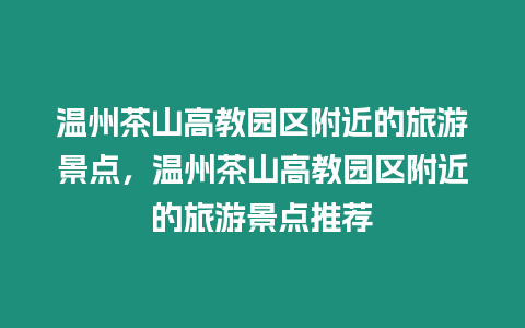 溫州茶山高教園區附近的旅游景點，溫州茶山高教園區附近的旅游景點推薦