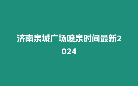 濟南泉城廣場噴泉時間最新2024