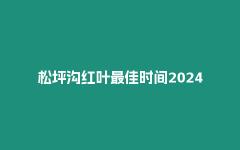 松坪溝紅葉最佳時間2024