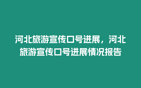 河北旅游宣傳口號進展，河北旅游宣傳口號進展情況報告