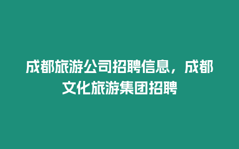 成都旅游公司招聘信息，成都文化旅游集團招聘