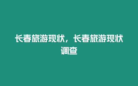 長(zhǎng)春旅游現(xiàn)狀，長(zhǎng)春旅游現(xiàn)狀調(diào)查