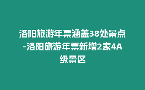 洛陽(yáng)旅游年票涵蓋38處景點(diǎn)-洛陽(yáng)旅游年票新增2家4A級(jí)景區(qū)